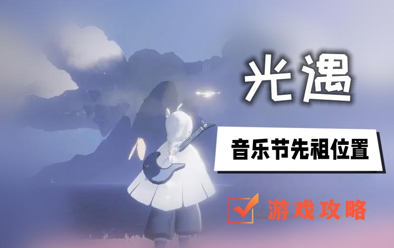 光遇音乐节先祖位置