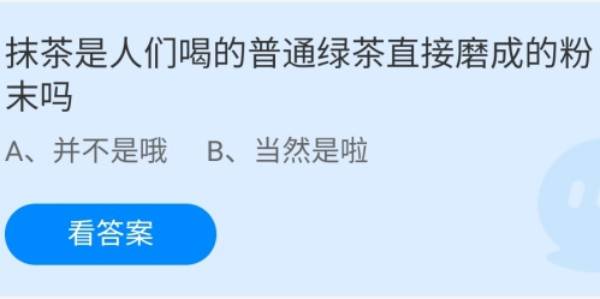 蚂蚁庄园：抹茶是人们喝的普通绿茶直接磨成的粉未吗