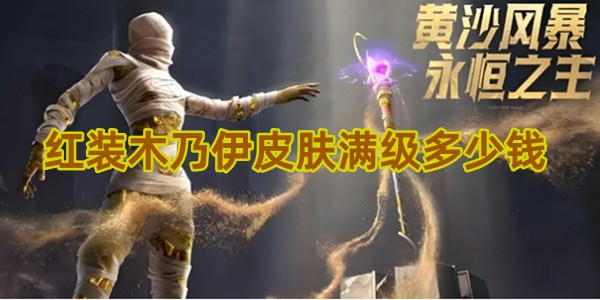 和平精英红装木乃伊皮肤满级多少钱