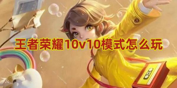 王者荣耀10v10模式怎么玩