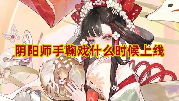 阴阳师手鞠戏什么时候上线