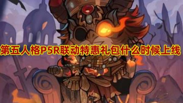 第五人格P5R联动特惠礼包什么时候上线