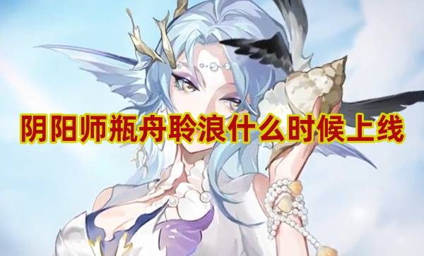 阴阳师瓶舟聆浪什么时候上线