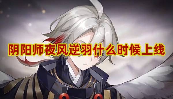 阴阳师夜风逆羽什么时候上线