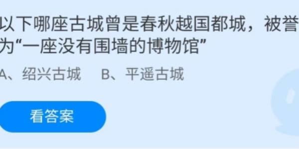 蚂蚁庄园：以下哪座古城曾是春秋越国都城被誉为一座没有围墙的博物馆